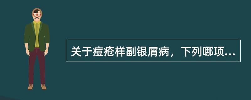 关于痘疮样副银屑病，下列哪项正确？（　　）