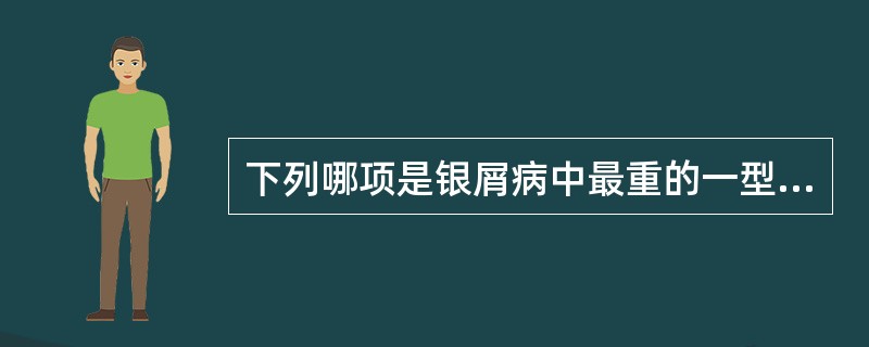 下列哪项是银屑病中最重的一型？（　　）