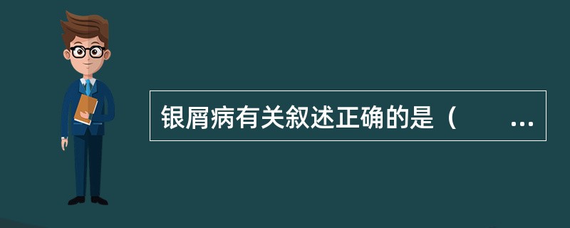 银屑病有关叙述正确的是（　　）。