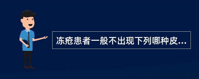 冻疮患者一般不出现下列哪种皮损？（　　）