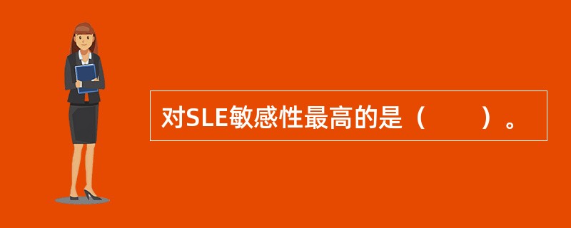 对SLE敏感性最高的是（　　）。