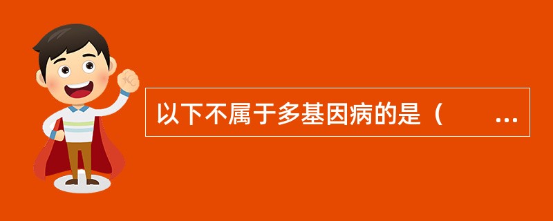 以下不属于多基因病的是（　　）。