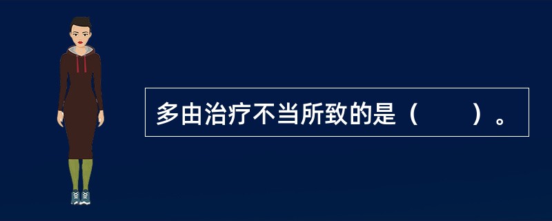 多由治疗不当所致的是（　　）。