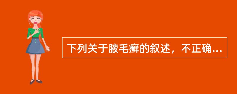 下列关于腋毛癣的叙述，不正确的是（　　）。