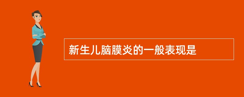 新生儿脑膜炎的一般表现是