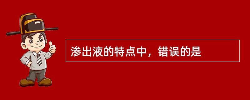 渗出液的特点中，错误的是