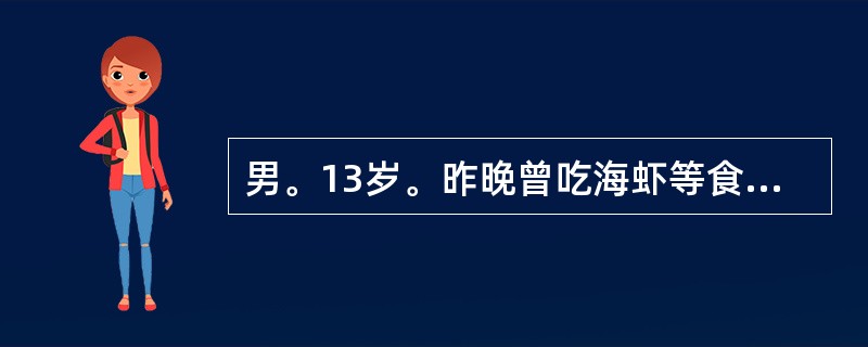 男。13岁。昨晚曾吃海虾等食物，今晨开始发热。腹泻，初为水样便，继而黏液脓血便，每次腹泻前均有腹痛。呕吐两次，T39℃，大便镜检WBC10～15个／HP，RBC4～8个／HP，吞噬细胞1-2个／HP，
