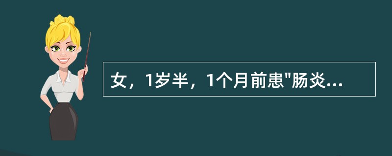 女，1岁半，1个月前患"肠炎"，住院好转，出院后近1周又发生腹泻，大便3～5次/日，时稀时稠。患儿系足月产，生后牛奶喂养，未加辅食，查体：血压80／50mmHg，消瘦，貌似老人，体