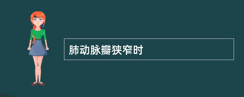 肺动脉瓣狭窄时