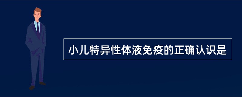 小儿特异性体液免疫的正确认识是