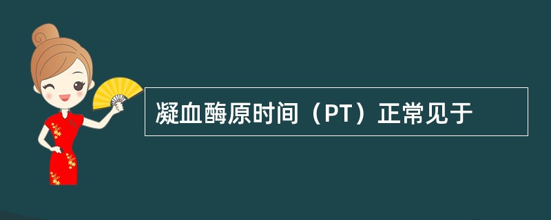 凝血酶原时间（PT）正常见于