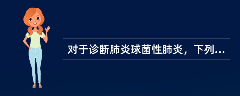 对于诊断肺炎球菌性肺炎，下列症状中价值最大的是（　　）。