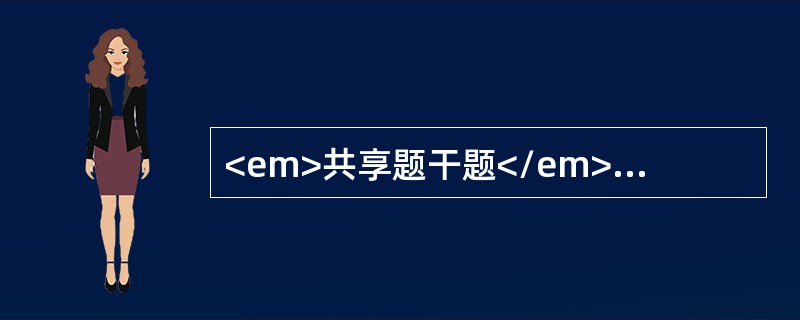 <em>共享题干题</em><b>患者40岁，经量增多3年，妇科检查子宫增大如孕2个月，彩超提示子宫肌瘤。</b><b><br /&g