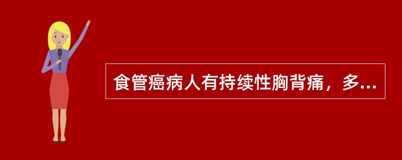 食管癌病人有持续性胸背痛，多表示