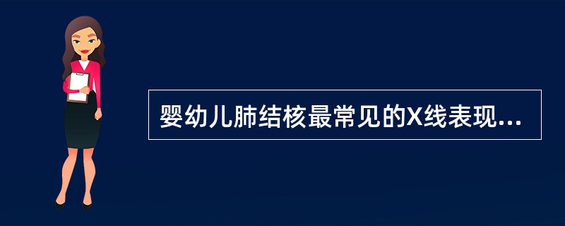 婴幼儿肺结核最常见的X线表现是（　　）。