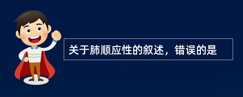 关于肺顺应性的叙述，错误的是