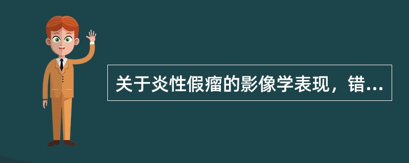 关于炎性假瘤的影像学表现，错误的是（　　）。