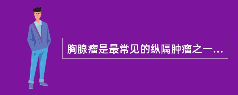 胸腺瘤是最常见的纵隔肿瘤之一，下列特征正确的是（　　）。