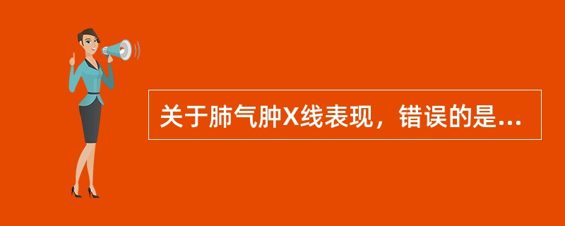 关于肺气肿X线表现，错误的是（　　）。