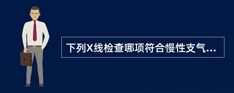 下列X线检查哪项符合慢性支气管炎的表现？（　　）