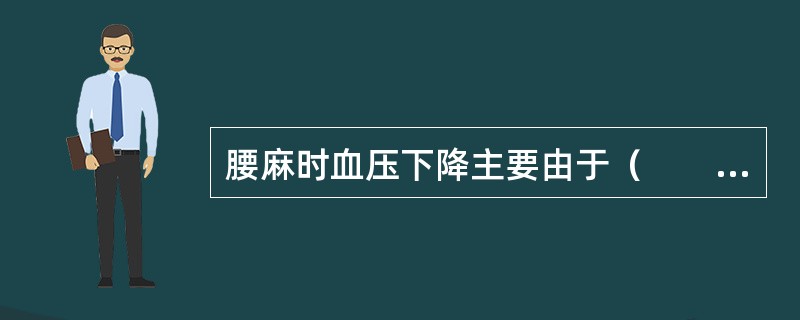 腰麻时血压下降主要由于（　　）。