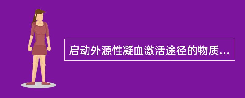 启动外源性凝血激活途径的物质是（　　）。