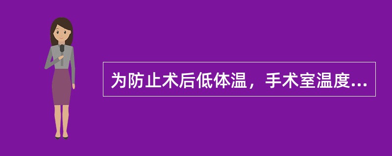 为防止术后低体温，手术室温度宜维持于（　　）。