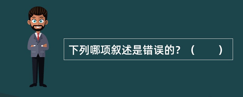 下列哪项叙述是错误的？（　　）