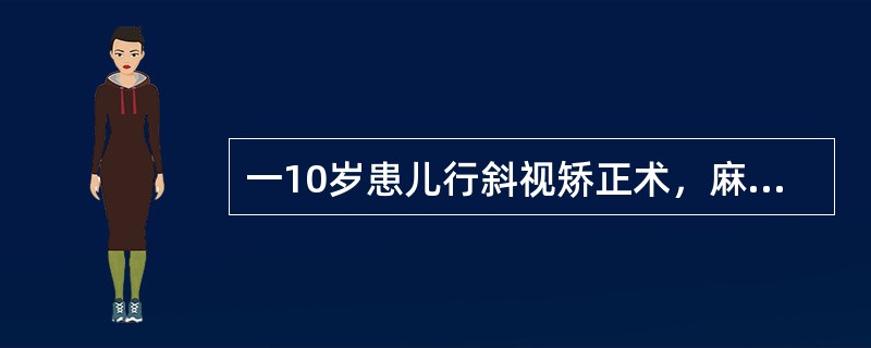 一10岁患儿行斜视矫正术，麻醉时应注意（　　）。