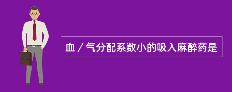 血／气分配系数小的吸入麻醉药是