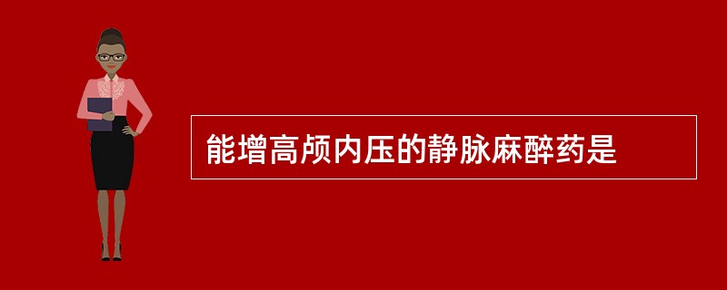 能增高颅内压的静脉麻醉药是
