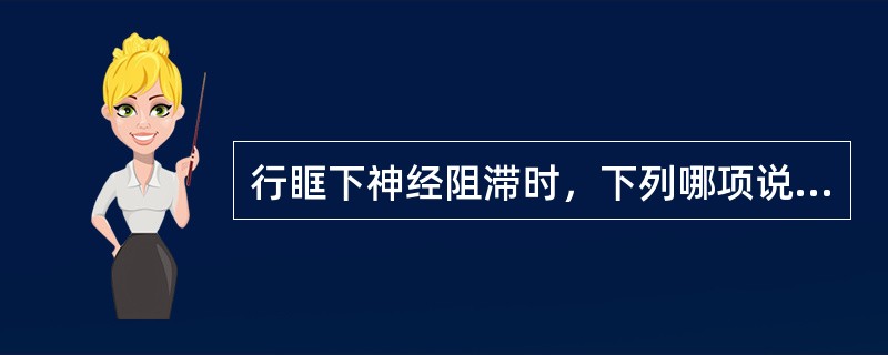 行眶下神经阻滞时，下列哪项说法是不正确的？（　　）