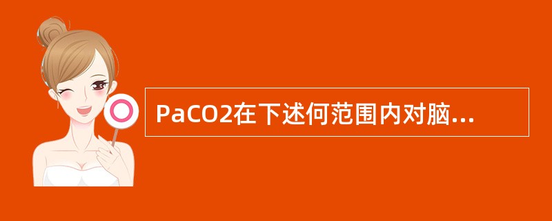 PaCO2在下述何范围内对脑血流量的影响比较大？（　　）