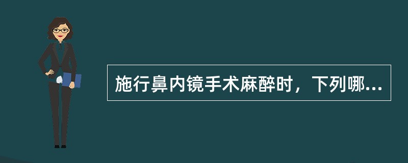 施行鼻内镜手术麻醉时，下列哪项措施最不安全？（　　）