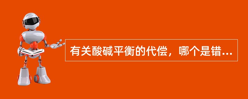 有关酸碱平衡的代偿，哪个是错误的？（　　）