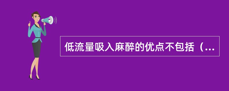 低流量吸入麻醉的优点不包括（　　）。