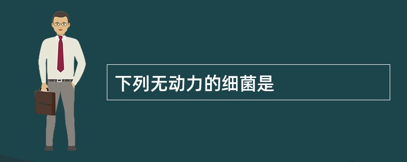 下列无动力的细菌是
