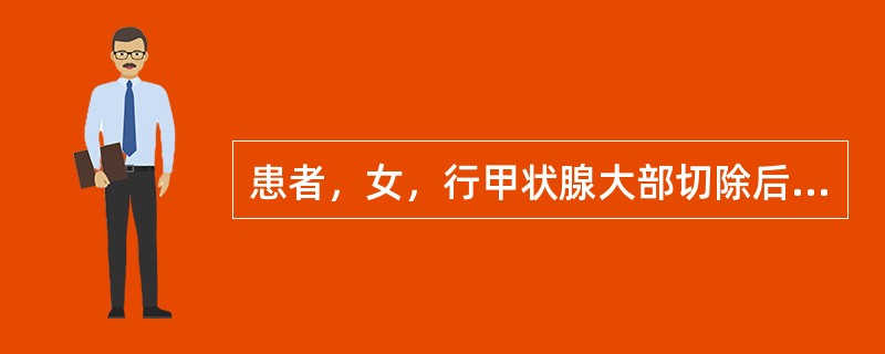 患者，女，行甲状腺大部切除后，出现严重且不能恢复的手足抽搐，首选的治疗措施是（　　）。