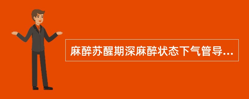 麻醉苏醒期深麻醉状态下气管导管拔管最适用于（　　）。