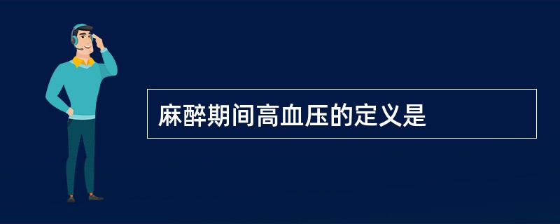 麻醉期间高血压的定义是