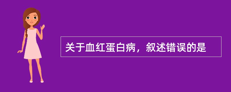 关于血红蛋白病，叙述错误的是