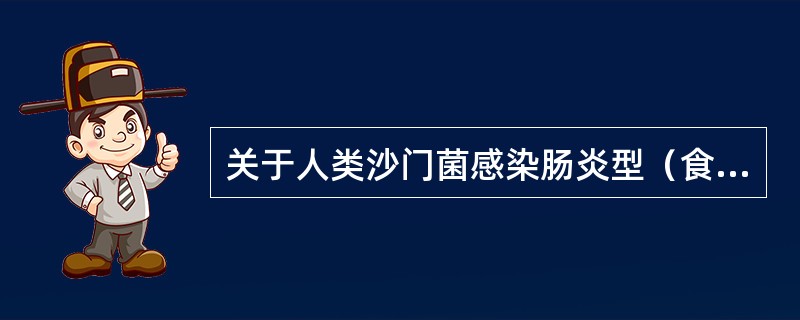 关于人类沙门菌感染肠炎型（食物中毒），叙述不正确的是（　　）。