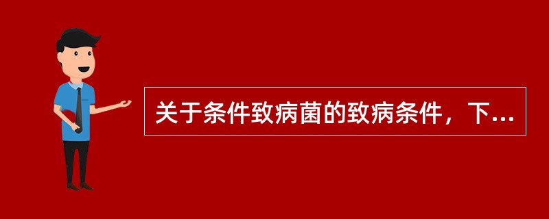 关于条件致病菌的致病条件，下列叙述正确的是()