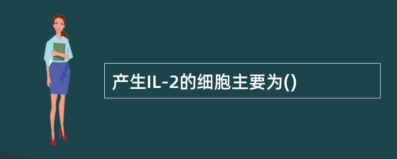 产生IL-2的细胞主要为()