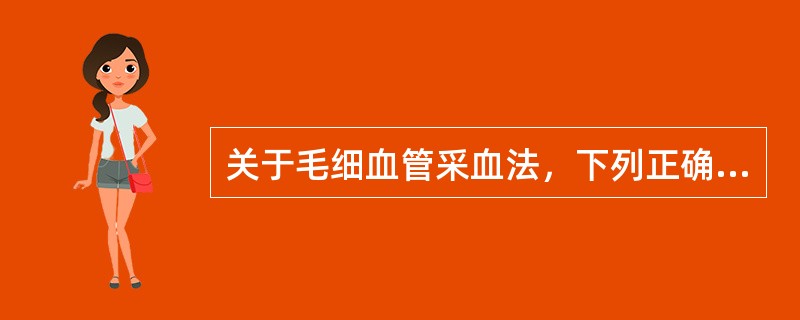 关于毛细血管采血法，下列正确的是（）