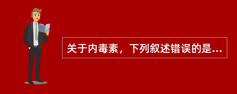 关于内毒素，下列叙述错误的是（　　）。