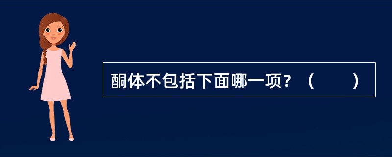 酮体不包括下面哪一项？（　　）