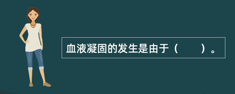 血液凝固的发生是由于（　　）。