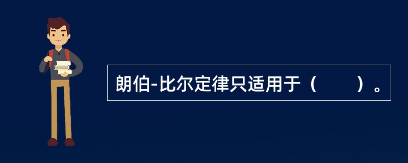 朗伯-比尔定律只适用于（　　）。