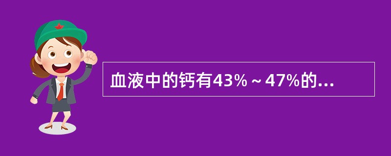 血液中的钙有43%～47%的钙与蛋白质结合，其中最主要与哪种蛋白质结合？（　　）